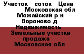 Участок 6 соток › Цена ­ 110 000 - Московская обл., Можайский р-н, Вороново д. Недвижимость » Земельные участки продажа   . Московская обл.